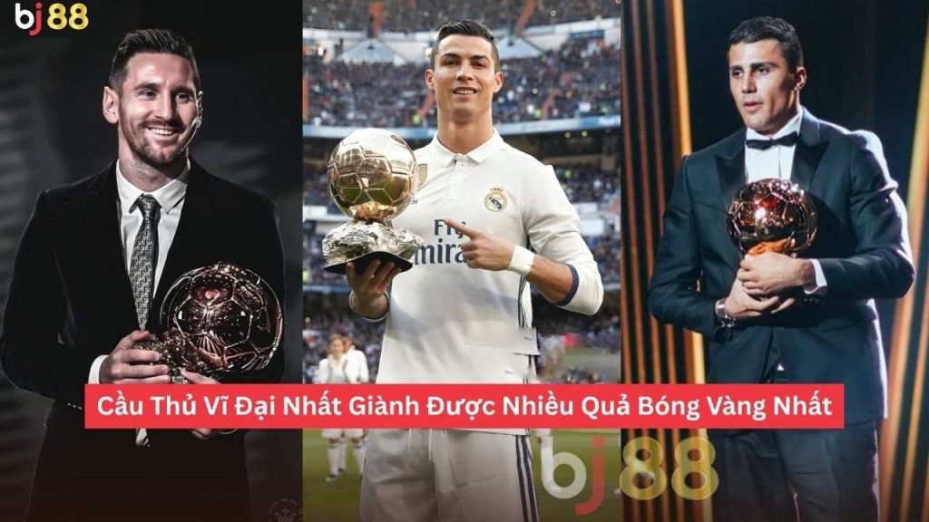 Cầu Thủ Vĩ Đại Nhất Giành Được Nhiều Quả Bóng Vàng Nhất