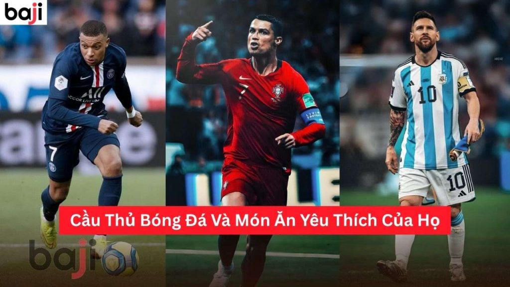 Cầu Thủ Bóng Đá Và Món Ăn Yêu Thích Của Họ