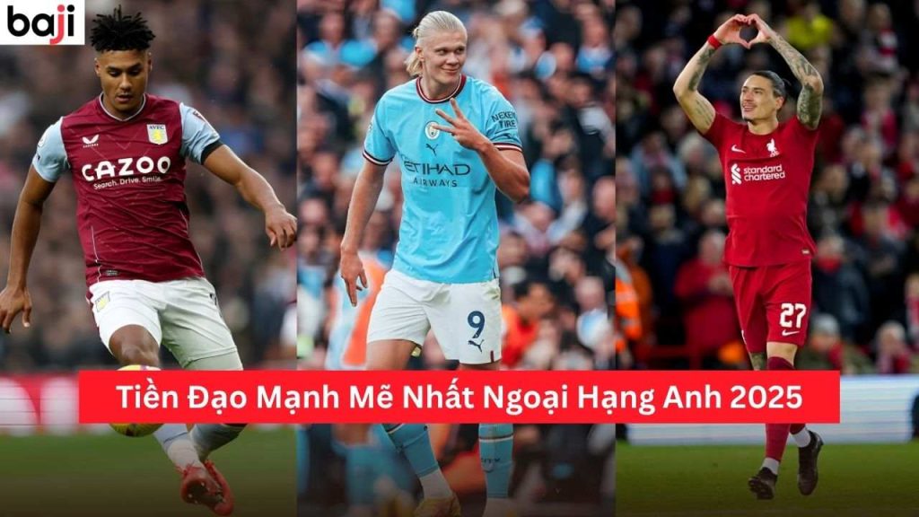 Tiền Đạo Mạnh Mẽ Nhất Ngoại Hạng Anh 2025