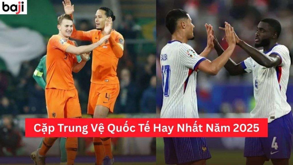 Cặp Trung Vệ Quốc Tế Hay Nhất Năm 2025